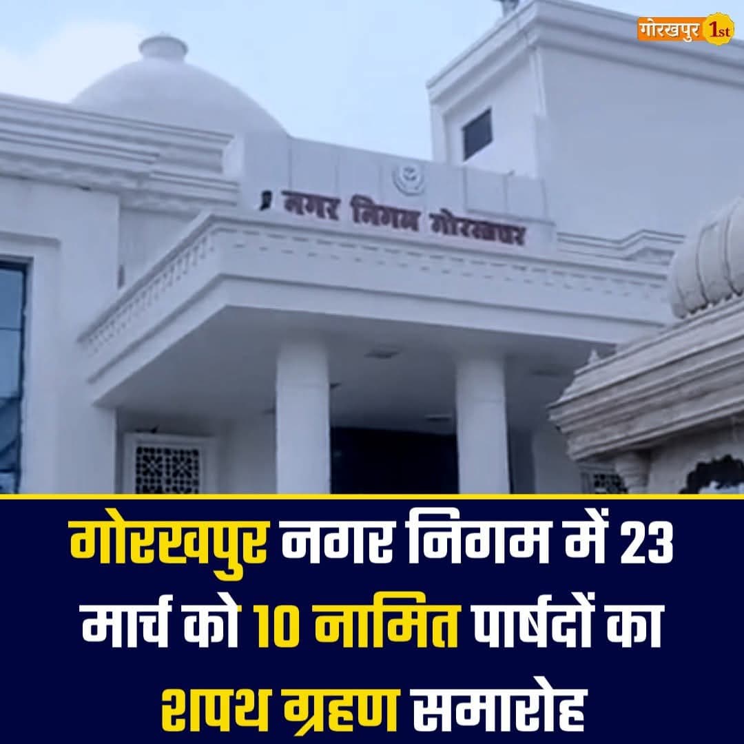 गोरखपुर नगर निगम में नव-नामित पार्षदों का शपथ ग्रहण समारोह 23 मार्च,